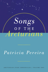 Songs Of The Arcturians (Arcturian Star Chronicles Book 1) by Patricia Pereira, 9781885223432