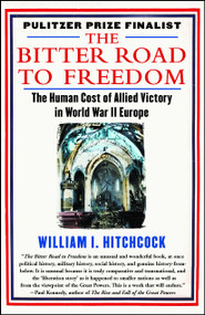 The Bitter Road to Freedom (The Human Cost of Allied Victory in World War II Europe) by William I Hitchcock, 9781439123300