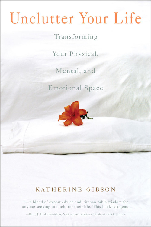 Unclutter Your Life (Transforming Your Physical, Mental, And Emotional Space) by Katherine Gibson, 9781582701158