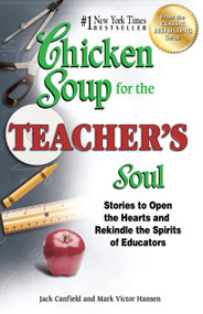Chicken Soup for the Teacher's Soul (Stories to Open the Hearts and Rekindle the Spirits of Educators) by Jack Canfield, Mark Victor Hansen, 9781623611071