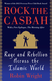 Rock the Casbah (Rage and Rebellion Across the Islamic World with a new concluding chapter by the author) by Robin Wright, 9781439103173