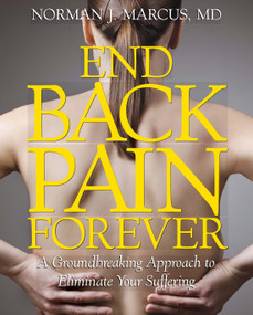 End Back Pain Forever (A Groundbreaking Approach to Eliminate Your Suffering) by Norman J. Marcus, 9781439167441