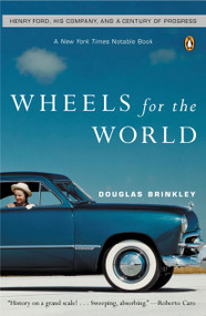 Wheels for the World (Henry Ford, His Company, and a Century of Progress) by Douglas G. Brinkley, Douglas G. Brinkley, 9780142004395