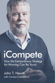 iCompete (How My Extraordinary Strategy for Winning Can Be Yours) by John  T.  Hewitt, 9781682610060