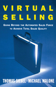 Virtual Selling (Going Beyond the Automated Sales Force to Achieve Total Sales Quality) by Thomas M. Siebel, Michael Malone, 9780743236492