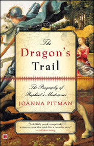 The Dragon's Trail (The Biography of Raphael's Masterpiece) by Joanna Pitman, 9780743265140