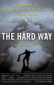 The Hard Way (Stories of Danger, Survival, and the Soul of Adventure) by Mark Jenkins, 9780743249416