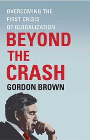 Beyond the Crash (Overcoming the First Crisis of Globalization) by Gordon Brown, 9781451624069