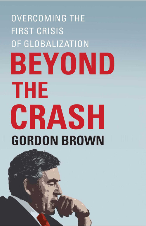 Beyond the Crash (Overcoming the First Crisis of Globalization) by Gordon Brown, 9781451624069
