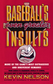 Baseball's Even Greater Insults: More Game's Most Outrageous & Ireverent Remarks by Kevin Nelson, 9780671760663