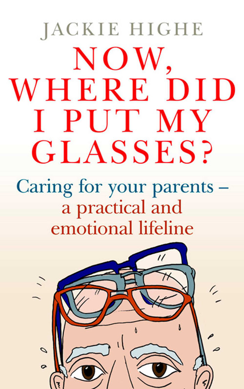 Now, Where Did I Put My Glasses? (Caring for Your Parents - A Practical and Emotional Lifeline) by Jackie Highe, 9780743295314