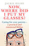 Now, Where Did I Put My Glasses? (Caring for Your Parents - A Practical and Emotional Lifeline) by Jackie Highe, 9780743295314