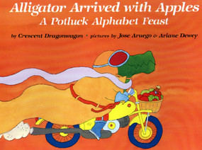 Alligator Arrived With Apples (A Potluck Alphabet Feast) by Crescent Dragonwagon, Jose Aruego, 9780689716133