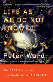 Life as We Do Not Know It (The NASA Search for (and Synthesis of) Alien Life) by Peter Ward, 9780143038498