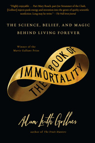 The Book of Immortality (The Science, Belief, and Magic Behind Living Forever) by Adam Leith Gollner, 9781439109434
