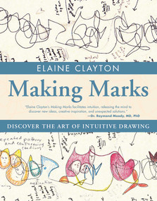 Making Marks (Discover the Art of Intuitive Drawing) by Elaine Clayton, 9781582704227