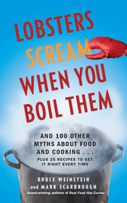 Lobsters Scream When You Boil Them (And 100 Other Myths About Food and Cooking . . . Plus 25 Recipes to Get It Right Every Time) by Bruce Weinstein, Mark Scarbrough, 9781439195376