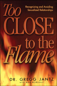 Too Close to the Flame by Gregg Jantz, Ann McMurray, 9781582293325