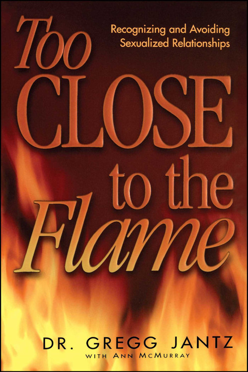 Too Close to the Flame by Gregg Jantz, Ann McMurray, 9781582293325