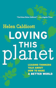 Loving this Planet (Leading Thinkers Talk About How to Make a Better World) by Helen Caldicott, 9781595588067