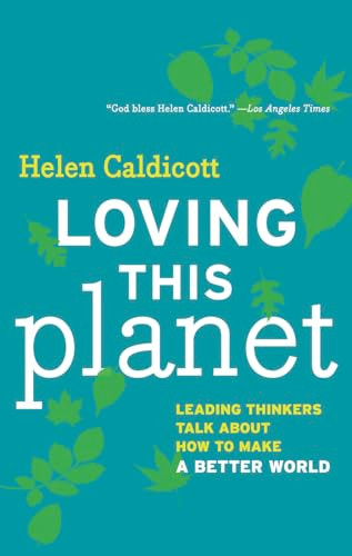 Loving this Planet (Leading Thinkers Talk About How to Make a Better World) by Helen Caldicott, 9781595588067