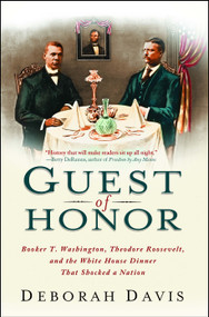 Guest of Honor (Booker T. Washington, Theodore Roosevelt, and the White House Dinner That Shocked a Nation) by Deborah Davis, 9781439169827