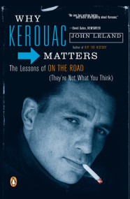 Why Kerouac Matters (The Lessons of On the Road (They're Not What You Think)) by John Leland, 9780143114376