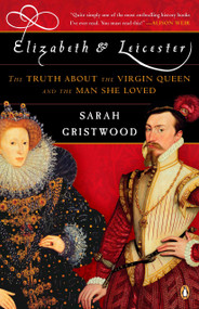 Elizabeth and Leicester (The Truth about the Virgin Queen and the Man She Loved) by Sarah Gristwood, 9780143114499