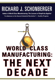 World Class Manufacturing: The Next Decade (Building Power, Strength, and Value) by Richard J. Schonberger, 9781476747347