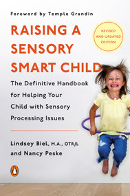 Raising a Sensory Smart Child (The Definitive Handbook for Helping Your Child with Sensory Processing Issues, Revised and Updated Edition) by Lindsey Biel, Nancy Peske, Temple Grandin, Ph.D., 9780143115342