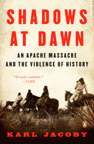 Shadows at Dawn (An Apache Massacre and the Violence of History) by Karl Jacoby, Patricia Nelson Limerick, 9780143116219