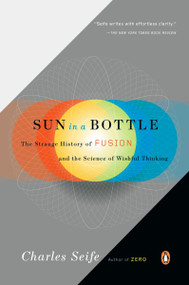 Sun in a Bottle (The Strange History of Fusion and the Science of Wishful Thinking) by Charles Seife, 9780143116349