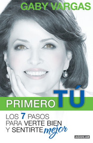Primero tú: mente, cuerpo y espíritu. Los 7 pasos para verte bien y sentirte mej or / You First: 7 Steps to Look and Feel Your Best (Spanish Edition) by Gaby Vargas, 9786071103079