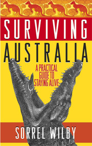 Surviving Australia (A Practical Guide to Staying Alive) by Sorrel Wilby, 9780743423670