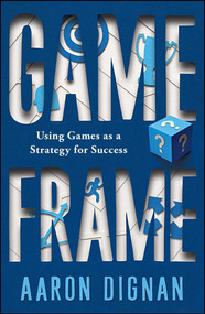 Game Frame (Using Games as a Strategy for Success) by Aaron Dignan, 9781451611069