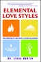 Elemental Love Styles (Find Compatibility and Create a Lasting Relationship) by Dr. Craig Martin, 9781582702568