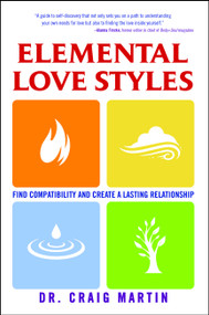 Elemental Love Styles (Find Compatibility and Create a Lasting Relationship) by Dr. Craig Martin, 9781582702568