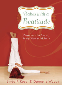 Babes with a Beatitude (Devotions for Smart, Savvy Women of Faith) by Linda P. Kozar, Dannelle Woody, 9781439102831