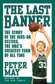 The Last Banner (The Story of the 1985-86 Celtics and the NBA's Greatest Team of All Time) by Peter May, 9781416552123
