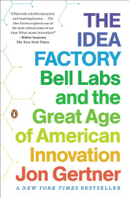 The Idea Factory (Bell Labs and the Great Age of American Innovation) by Jon Gertner, 9780143122791