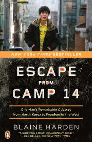 Escape from Camp 14 (One Man's Remarkable Odyssey from North Korea to Freedom in the West) by Blaine Harden, 9780143122913