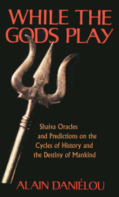 While the Gods Play (Shaiva Oracles and Predictions on the Cycles of History and the Destiny of Mankind) by Alain Daniélou, 9780892811151