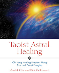 Taoist Astral Healing (Chi Kung Healing Practices Using Star and Planet Energies) by Mantak Chia, Dirk Oellibrandt, 9780892810895