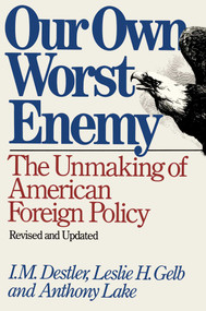 Our Own Worst Enemy by I. M. Destler, Leslie H. Gelb, Anthony Lake, 9781476791876