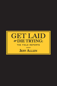 Get Laid or Die Trying (The Field Reports) by Jeff Allen, 9781451620900