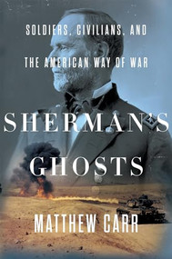 Sherman's Ghosts (Soldiers, Civilians, and the American Way of War) by Matthew Carr, 9781595589552
