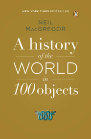 A History of the World in 100 Objects by Neil MacGregor, 9780143124153
