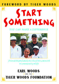 Start Something (You Can Make a Difference) by Tiger Woods Foundation, Earl Woods, 9781416537045