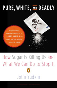Pure, White, and Deadly (How Sugar Is Killing Us and What We Can Do to Stop It) by John Yudkin, Robert H. Lustig, 9780143125181
