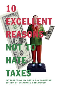 10 Excellent Reasons Not to Hate Taxes by Stephanie Greenwood, David Cay Johnston, 9781595581617